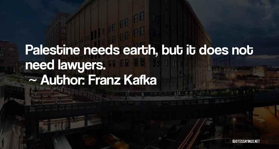 Franz Kafka Quotes: Palestine Needs Earth, But It Does Not Need Lawyers.