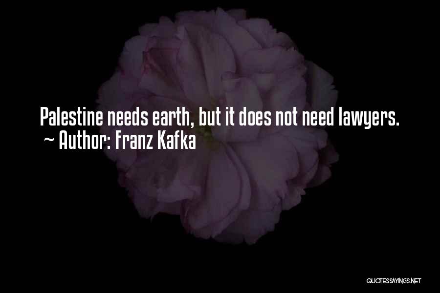 Franz Kafka Quotes: Palestine Needs Earth, But It Does Not Need Lawyers.