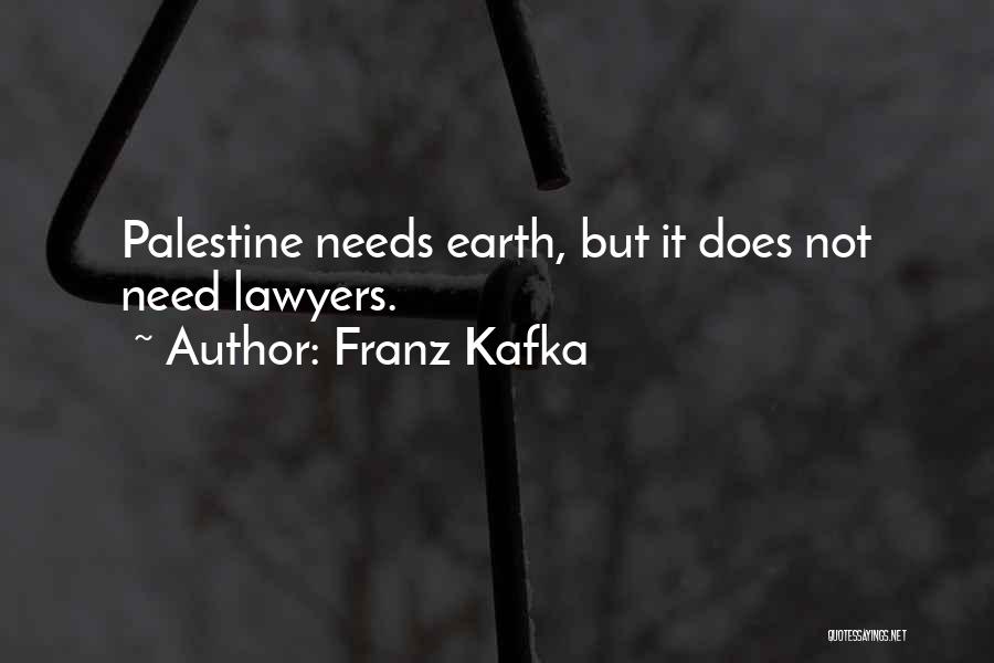 Franz Kafka Quotes: Palestine Needs Earth, But It Does Not Need Lawyers.