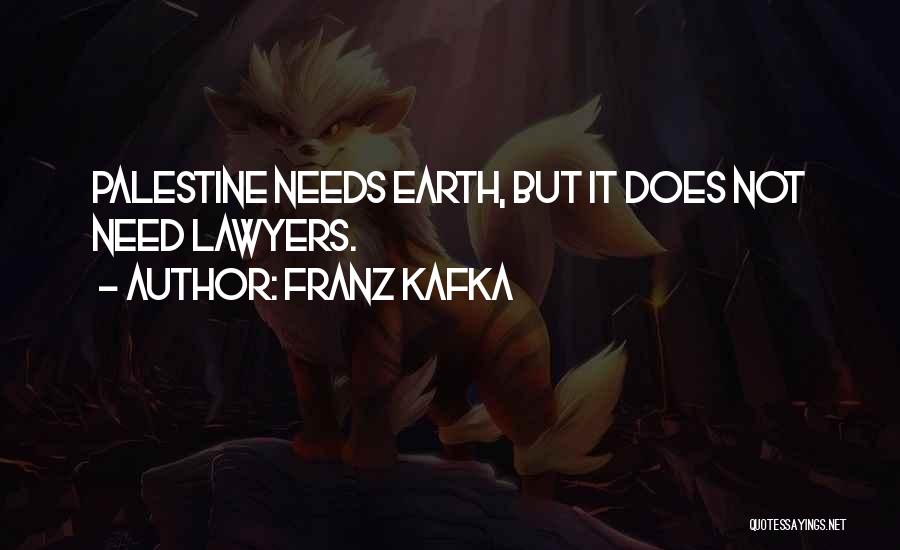 Franz Kafka Quotes: Palestine Needs Earth, But It Does Not Need Lawyers.