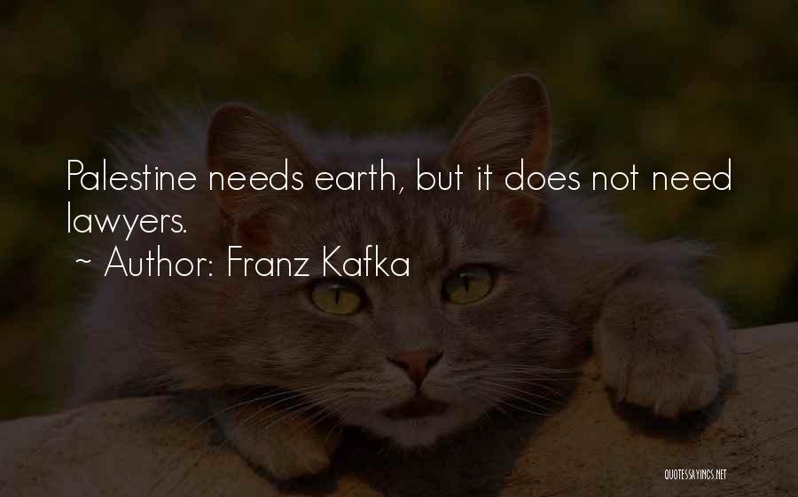Franz Kafka Quotes: Palestine Needs Earth, But It Does Not Need Lawyers.
