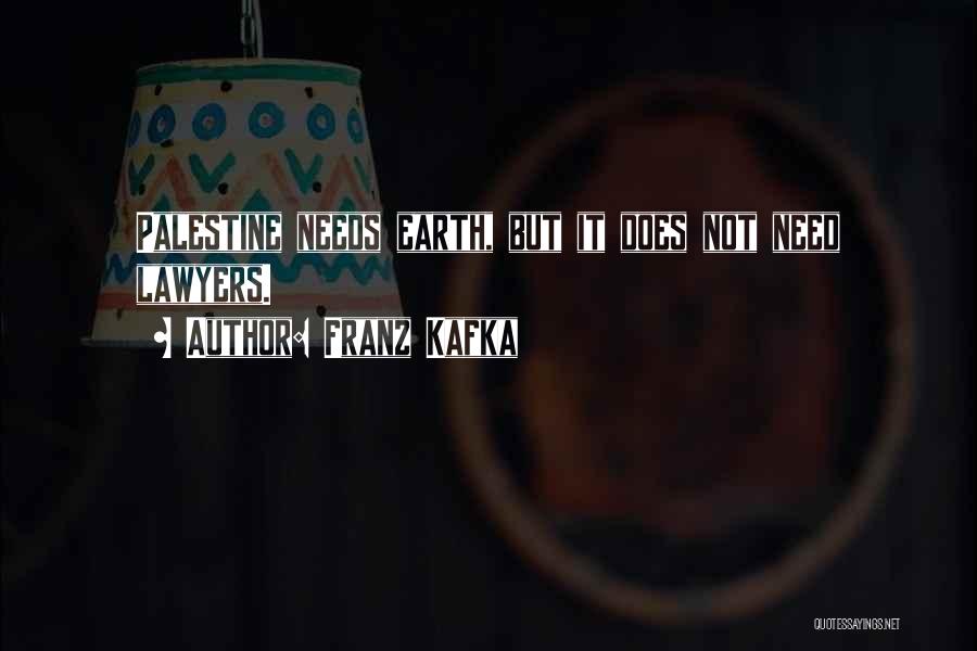 Franz Kafka Quotes: Palestine Needs Earth, But It Does Not Need Lawyers.