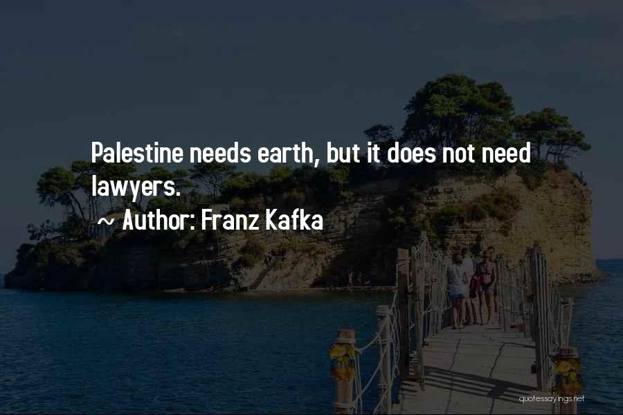Franz Kafka Quotes: Palestine Needs Earth, But It Does Not Need Lawyers.