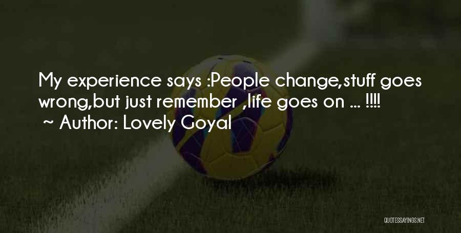 Lovely Goyal Quotes: My Experience Says :people Change,stuff Goes Wrong,but Just Remember ,life Goes On ... !!!!