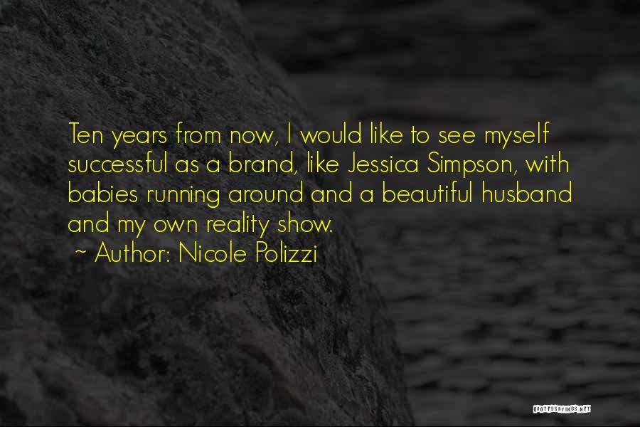 Nicole Polizzi Quotes: Ten Years From Now, I Would Like To See Myself Successful As A Brand, Like Jessica Simpson, With Babies Running