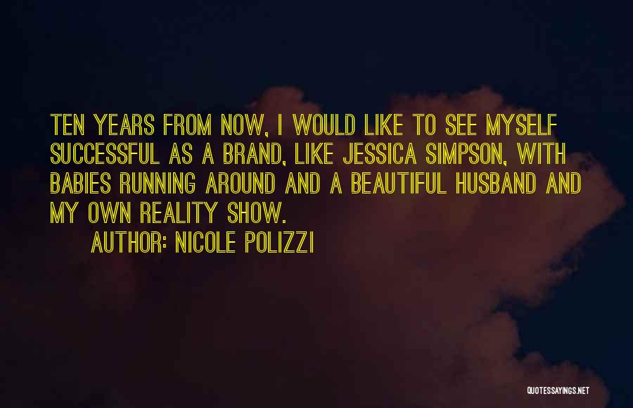 Nicole Polizzi Quotes: Ten Years From Now, I Would Like To See Myself Successful As A Brand, Like Jessica Simpson, With Babies Running