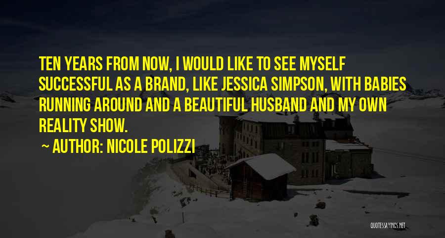 Nicole Polizzi Quotes: Ten Years From Now, I Would Like To See Myself Successful As A Brand, Like Jessica Simpson, With Babies Running