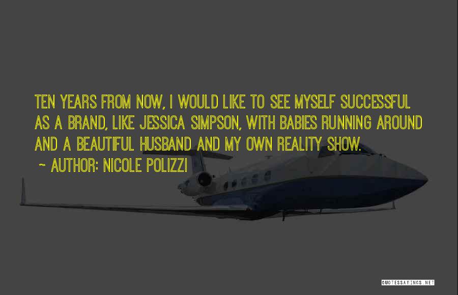 Nicole Polizzi Quotes: Ten Years From Now, I Would Like To See Myself Successful As A Brand, Like Jessica Simpson, With Babies Running