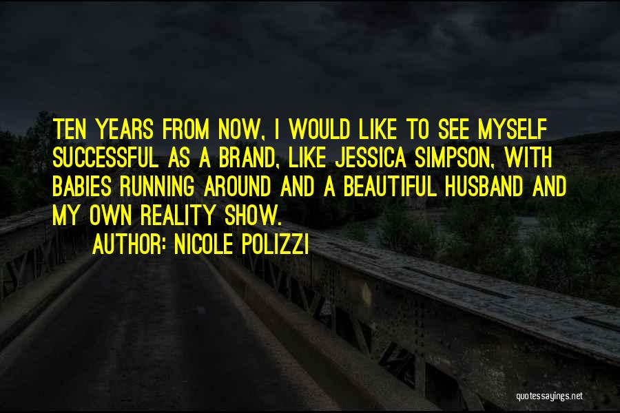 Nicole Polizzi Quotes: Ten Years From Now, I Would Like To See Myself Successful As A Brand, Like Jessica Simpson, With Babies Running