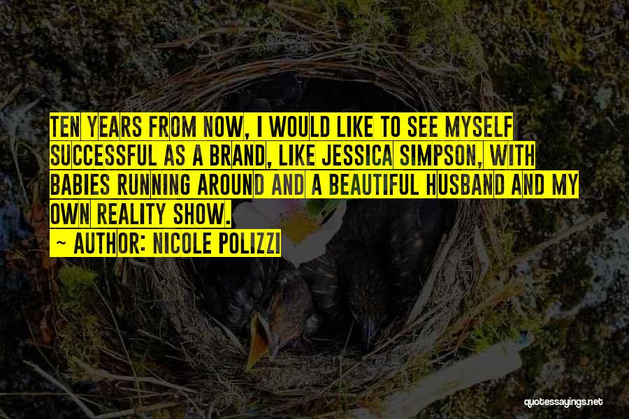 Nicole Polizzi Quotes: Ten Years From Now, I Would Like To See Myself Successful As A Brand, Like Jessica Simpson, With Babies Running