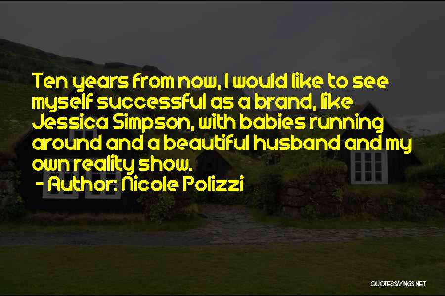 Nicole Polizzi Quotes: Ten Years From Now, I Would Like To See Myself Successful As A Brand, Like Jessica Simpson, With Babies Running