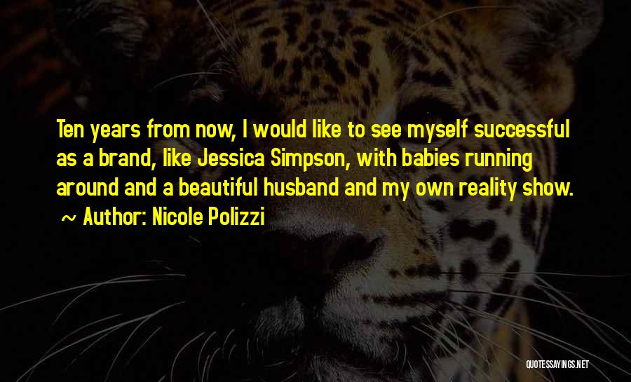 Nicole Polizzi Quotes: Ten Years From Now, I Would Like To See Myself Successful As A Brand, Like Jessica Simpson, With Babies Running