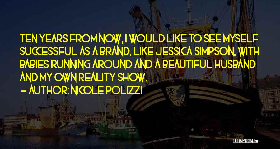 Nicole Polizzi Quotes: Ten Years From Now, I Would Like To See Myself Successful As A Brand, Like Jessica Simpson, With Babies Running