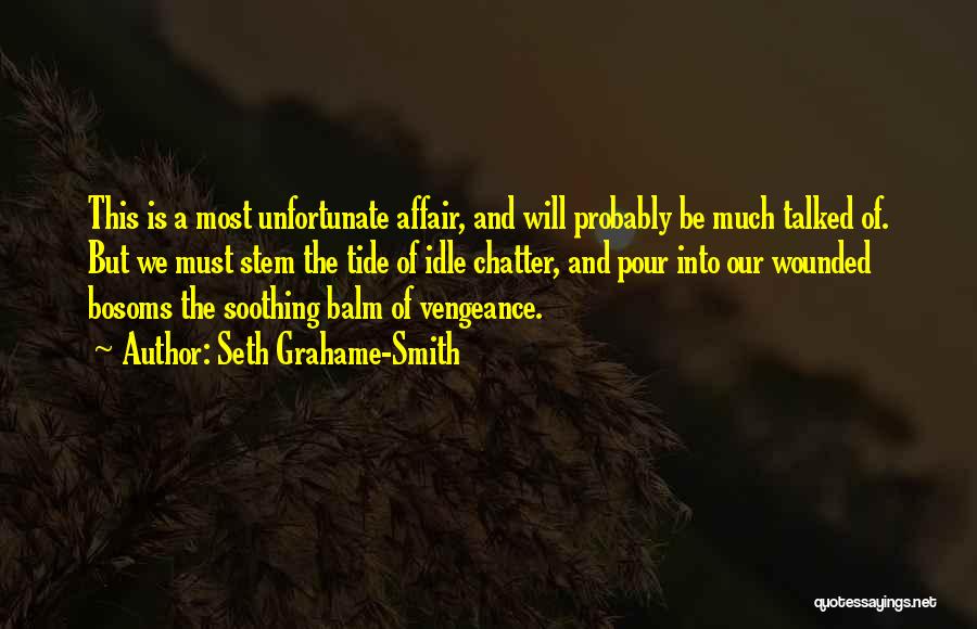 Seth Grahame-Smith Quotes: This Is A Most Unfortunate Affair, And Will Probably Be Much Talked Of. But We Must Stem The Tide Of