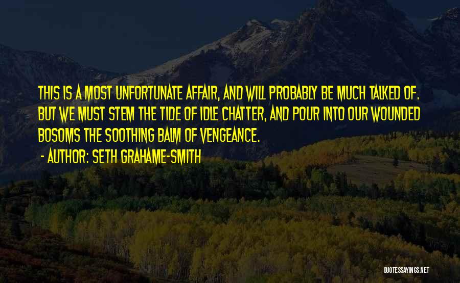 Seth Grahame-Smith Quotes: This Is A Most Unfortunate Affair, And Will Probably Be Much Talked Of. But We Must Stem The Tide Of