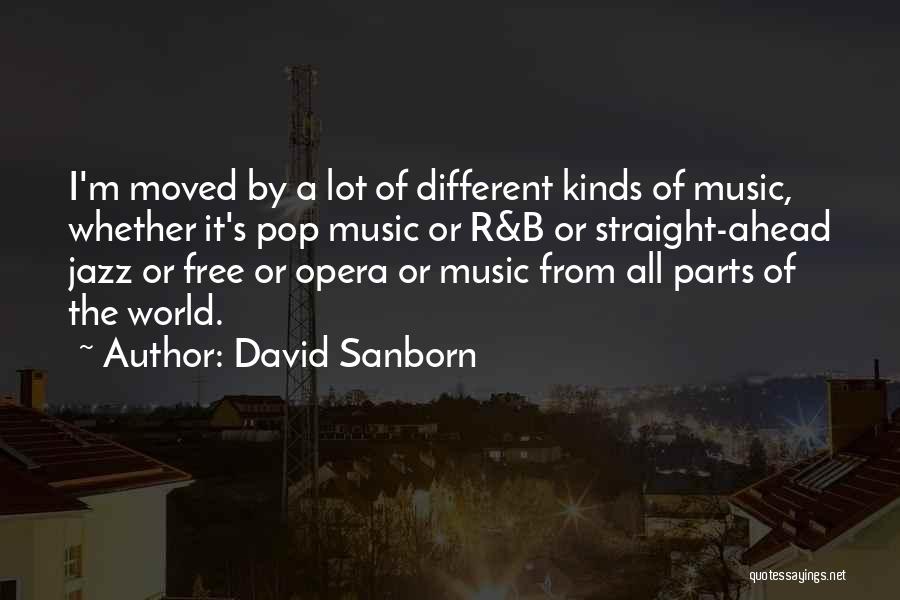David Sanborn Quotes: I'm Moved By A Lot Of Different Kinds Of Music, Whether It's Pop Music Or R&b Or Straight-ahead Jazz Or