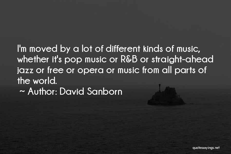 David Sanborn Quotes: I'm Moved By A Lot Of Different Kinds Of Music, Whether It's Pop Music Or R&b Or Straight-ahead Jazz Or