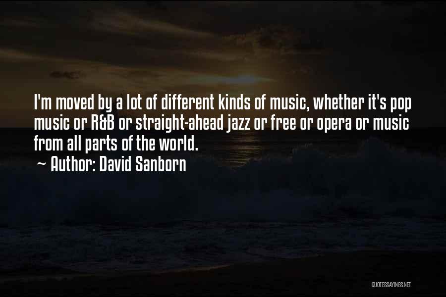 David Sanborn Quotes: I'm Moved By A Lot Of Different Kinds Of Music, Whether It's Pop Music Or R&b Or Straight-ahead Jazz Or