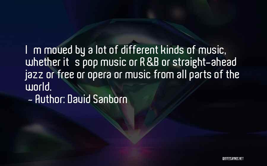 David Sanborn Quotes: I'm Moved By A Lot Of Different Kinds Of Music, Whether It's Pop Music Or R&b Or Straight-ahead Jazz Or