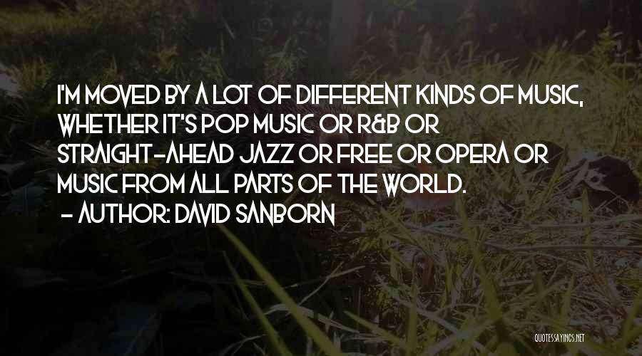 David Sanborn Quotes: I'm Moved By A Lot Of Different Kinds Of Music, Whether It's Pop Music Or R&b Or Straight-ahead Jazz Or