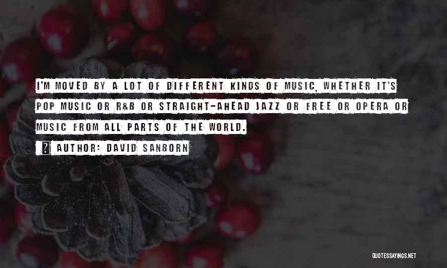 David Sanborn Quotes: I'm Moved By A Lot Of Different Kinds Of Music, Whether It's Pop Music Or R&b Or Straight-ahead Jazz Or