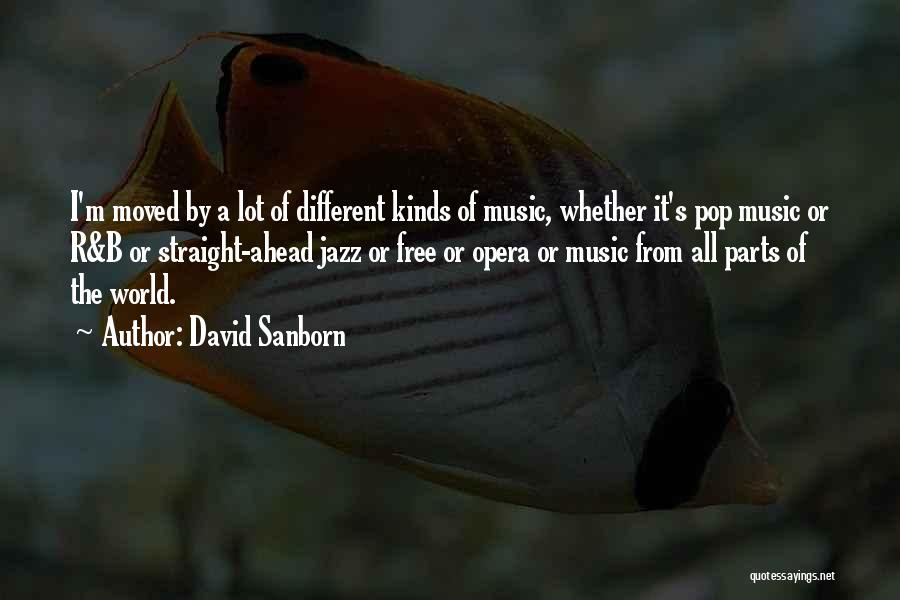 David Sanborn Quotes: I'm Moved By A Lot Of Different Kinds Of Music, Whether It's Pop Music Or R&b Or Straight-ahead Jazz Or