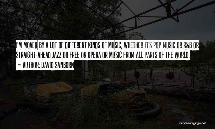 David Sanborn Quotes: I'm Moved By A Lot Of Different Kinds Of Music, Whether It's Pop Music Or R&b Or Straight-ahead Jazz Or