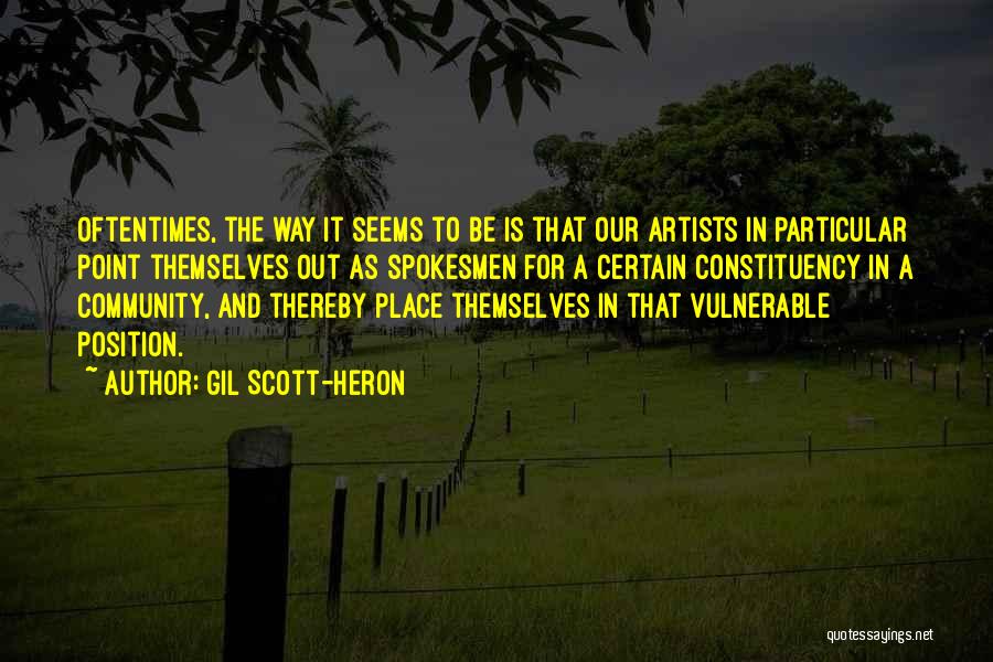 Gil Scott-Heron Quotes: Oftentimes, The Way It Seems To Be Is That Our Artists In Particular Point Themselves Out As Spokesmen For A