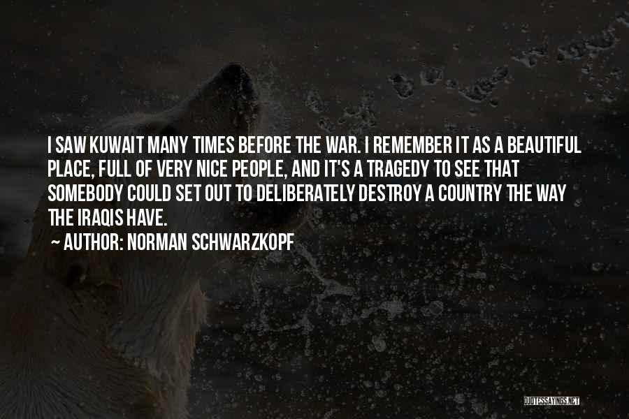 Norman Schwarzkopf Quotes: I Saw Kuwait Many Times Before The War. I Remember It As A Beautiful Place, Full Of Very Nice People,