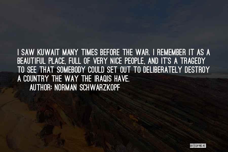 Norman Schwarzkopf Quotes: I Saw Kuwait Many Times Before The War. I Remember It As A Beautiful Place, Full Of Very Nice People,