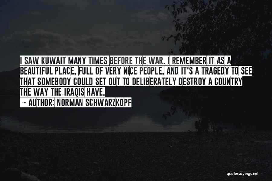 Norman Schwarzkopf Quotes: I Saw Kuwait Many Times Before The War. I Remember It As A Beautiful Place, Full Of Very Nice People,