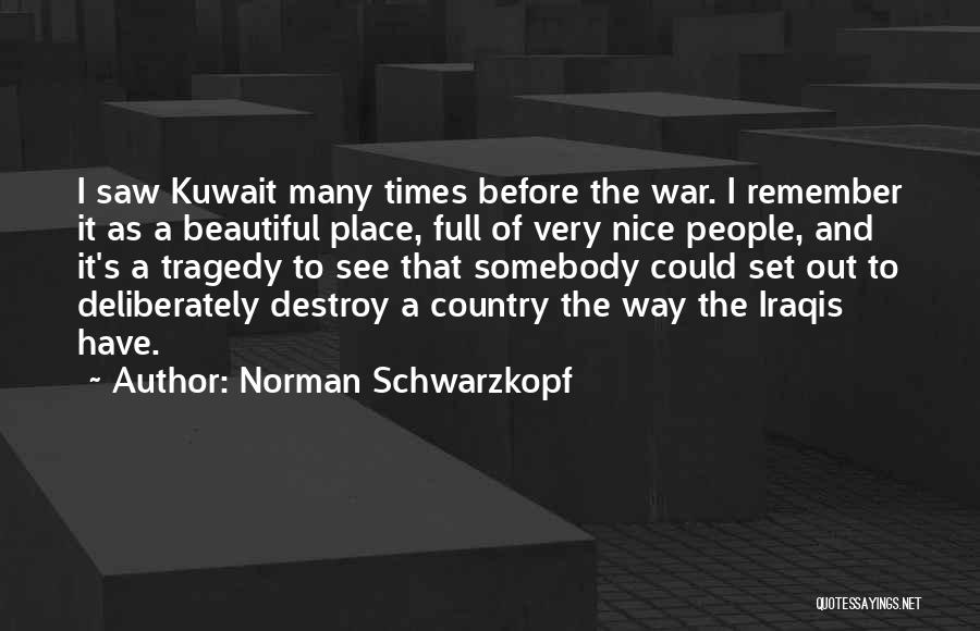 Norman Schwarzkopf Quotes: I Saw Kuwait Many Times Before The War. I Remember It As A Beautiful Place, Full Of Very Nice People,