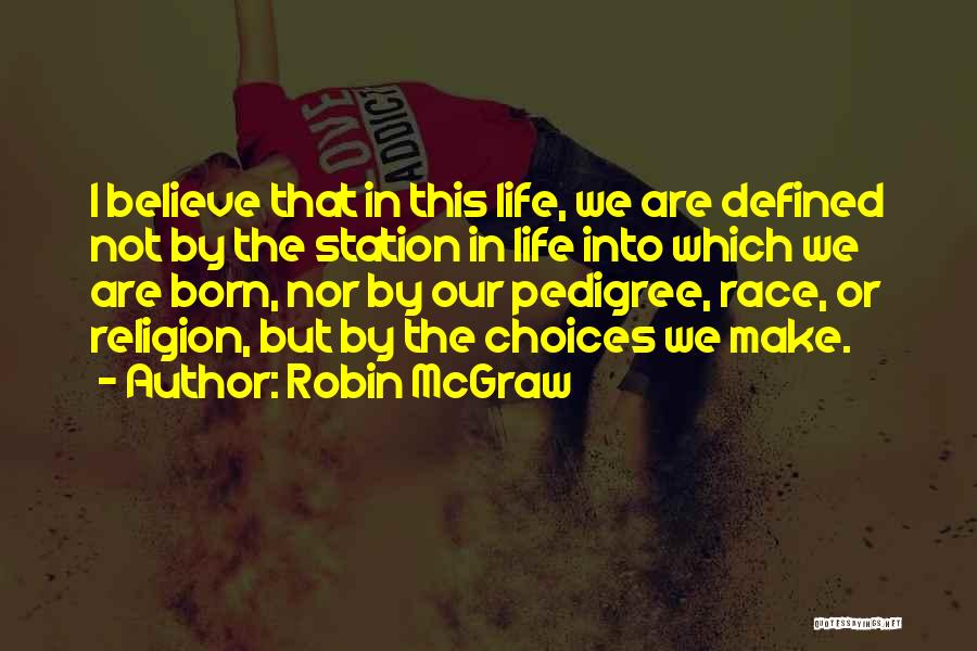 Robin McGraw Quotes: I Believe That In This Life, We Are Defined Not By The Station In Life Into Which We Are Born,