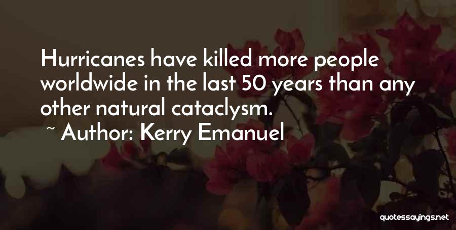 Kerry Emanuel Quotes: Hurricanes Have Killed More People Worldwide In The Last 50 Years Than Any Other Natural Cataclysm.