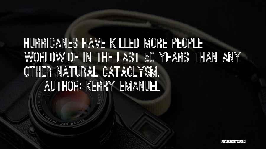 Kerry Emanuel Quotes: Hurricanes Have Killed More People Worldwide In The Last 50 Years Than Any Other Natural Cataclysm.