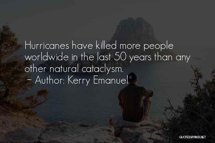 Kerry Emanuel Quotes: Hurricanes Have Killed More People Worldwide In The Last 50 Years Than Any Other Natural Cataclysm.