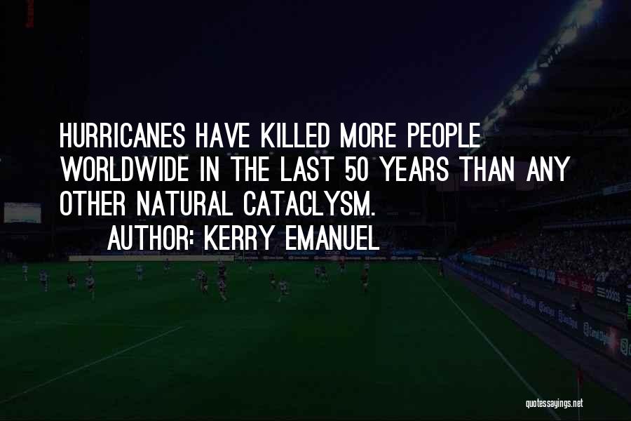 Kerry Emanuel Quotes: Hurricanes Have Killed More People Worldwide In The Last 50 Years Than Any Other Natural Cataclysm.