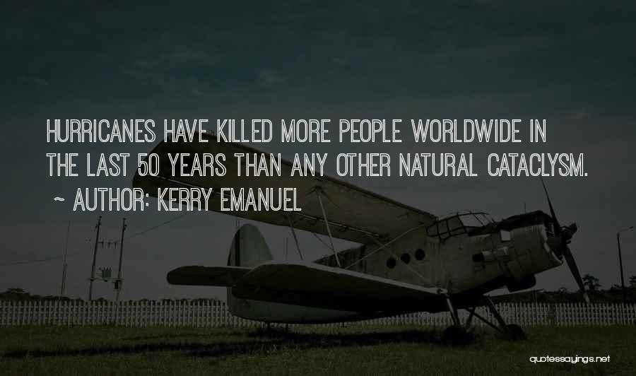 Kerry Emanuel Quotes: Hurricanes Have Killed More People Worldwide In The Last 50 Years Than Any Other Natural Cataclysm.