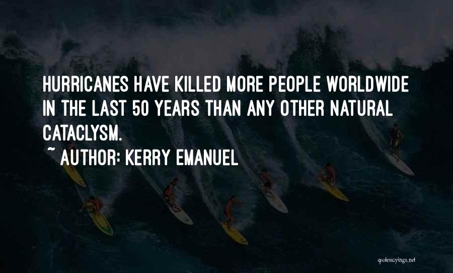 Kerry Emanuel Quotes: Hurricanes Have Killed More People Worldwide In The Last 50 Years Than Any Other Natural Cataclysm.