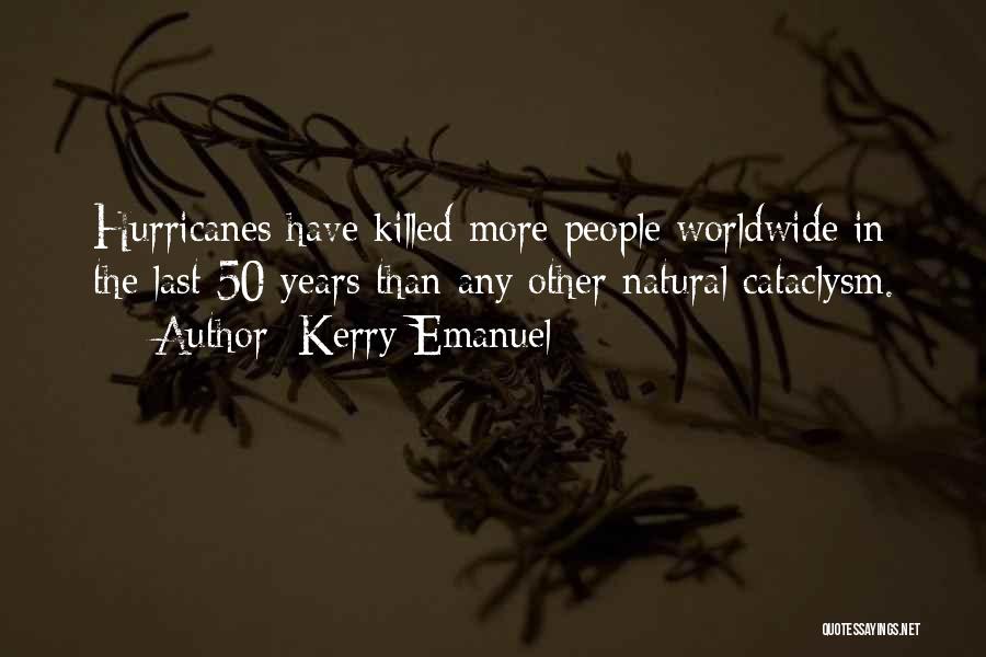 Kerry Emanuel Quotes: Hurricanes Have Killed More People Worldwide In The Last 50 Years Than Any Other Natural Cataclysm.