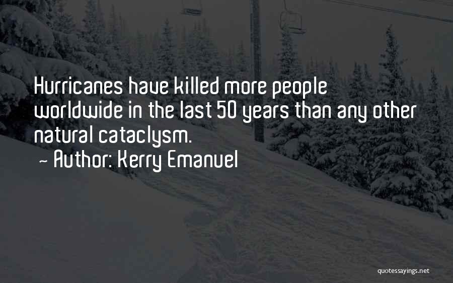 Kerry Emanuel Quotes: Hurricanes Have Killed More People Worldwide In The Last 50 Years Than Any Other Natural Cataclysm.