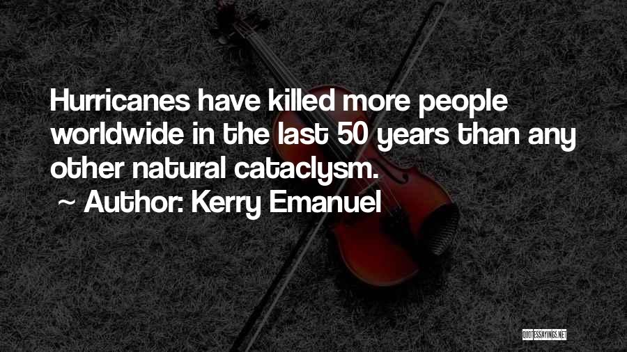 Kerry Emanuel Quotes: Hurricanes Have Killed More People Worldwide In The Last 50 Years Than Any Other Natural Cataclysm.