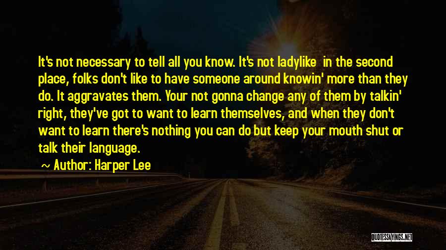 Harper Lee Quotes: It's Not Necessary To Tell All You Know. It's Not Ladylike In The Second Place, Folks Don't Like To Have