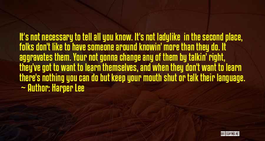 Harper Lee Quotes: It's Not Necessary To Tell All You Know. It's Not Ladylike In The Second Place, Folks Don't Like To Have