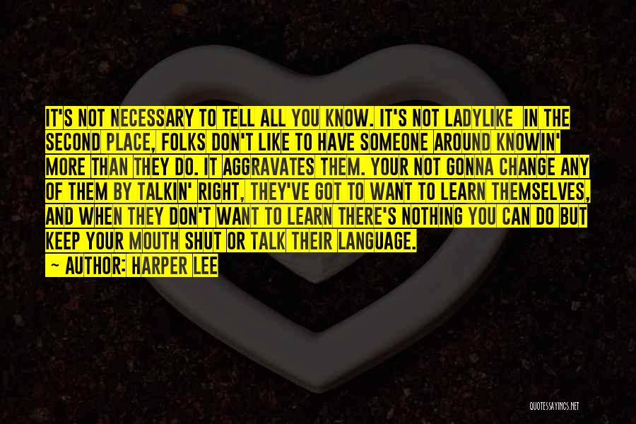 Harper Lee Quotes: It's Not Necessary To Tell All You Know. It's Not Ladylike In The Second Place, Folks Don't Like To Have