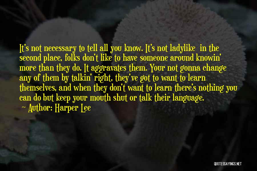 Harper Lee Quotes: It's Not Necessary To Tell All You Know. It's Not Ladylike In The Second Place, Folks Don't Like To Have