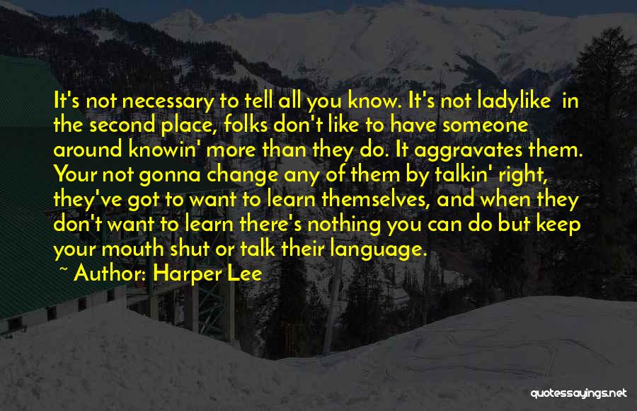 Harper Lee Quotes: It's Not Necessary To Tell All You Know. It's Not Ladylike In The Second Place, Folks Don't Like To Have