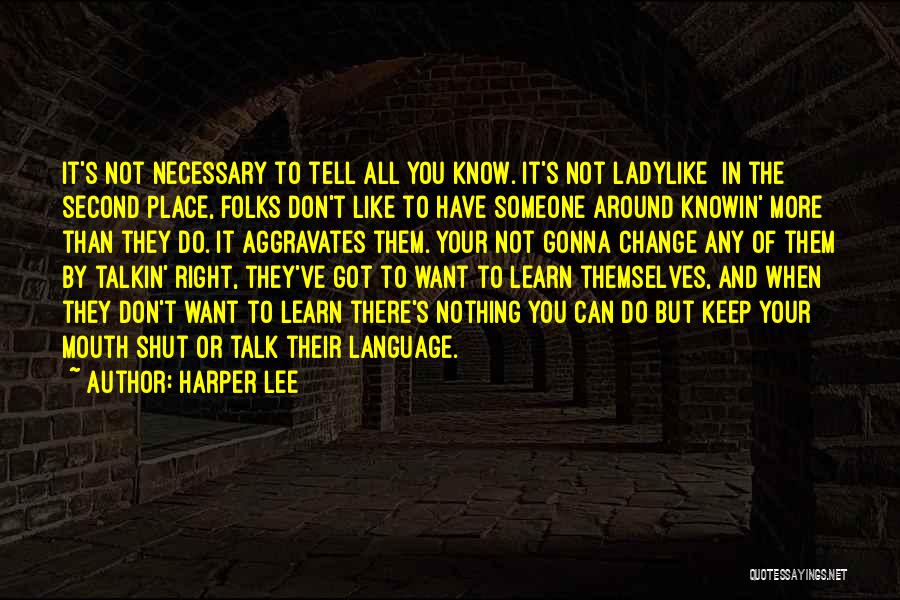 Harper Lee Quotes: It's Not Necessary To Tell All You Know. It's Not Ladylike In The Second Place, Folks Don't Like To Have