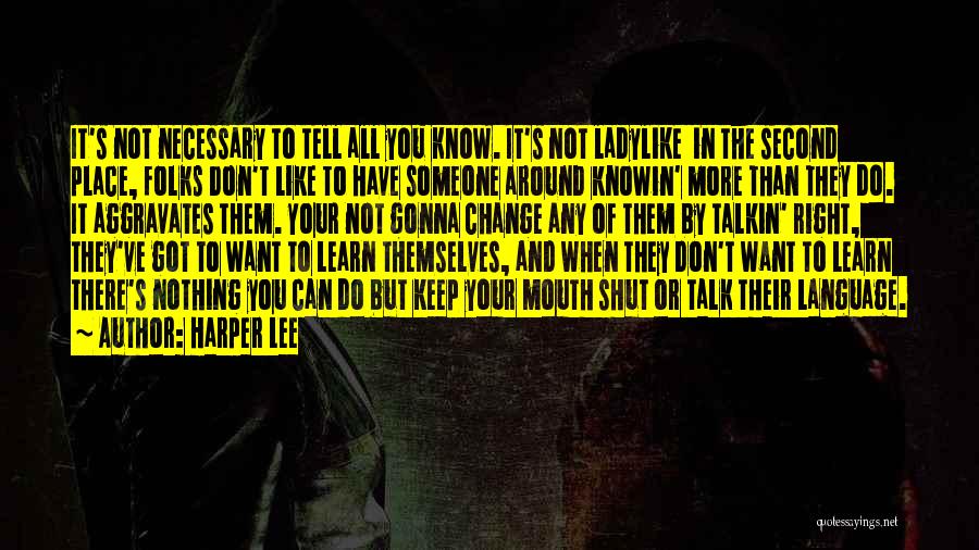 Harper Lee Quotes: It's Not Necessary To Tell All You Know. It's Not Ladylike In The Second Place, Folks Don't Like To Have