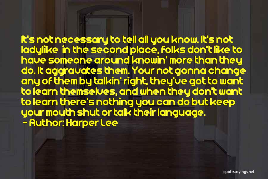 Harper Lee Quotes: It's Not Necessary To Tell All You Know. It's Not Ladylike In The Second Place, Folks Don't Like To Have